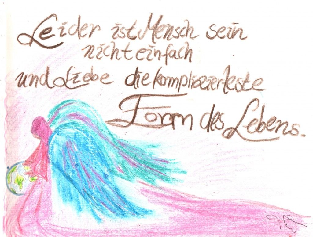 Leider ist Mensch sein nicht einfach und Liebe die komplizierteste Form des Lebens.